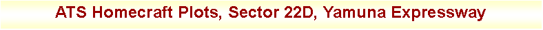 Text Box: ATS Homecraft Plots, Sector 22D, Yamuna Expressway